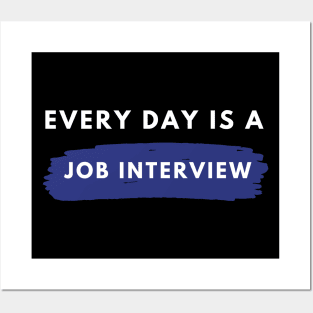 Every day Is A Job Interview Posters and Art